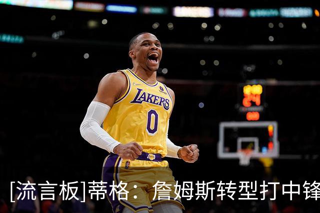 [流言板]蒂格：詹姆斯转型打中锋这一点，足以让他成为历史最佳球员